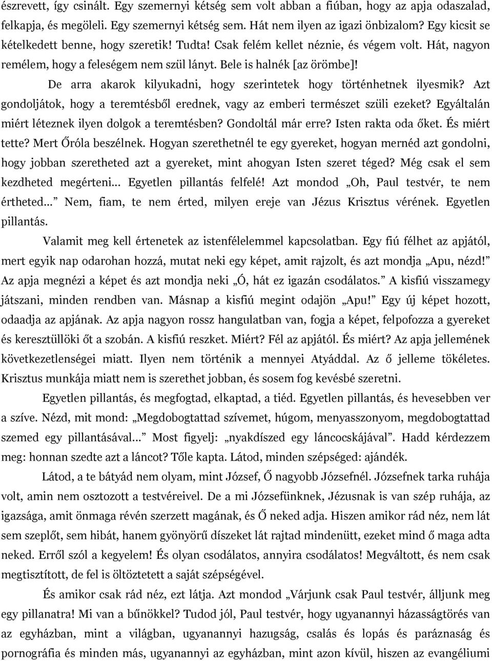 De arra akarok kilyukadni, hogy szerintetek hogy történhetnek ilyesmik? Azt gondoljátok, hogy a teremtésből erednek, vagy az emberi természet szüli ezeket?