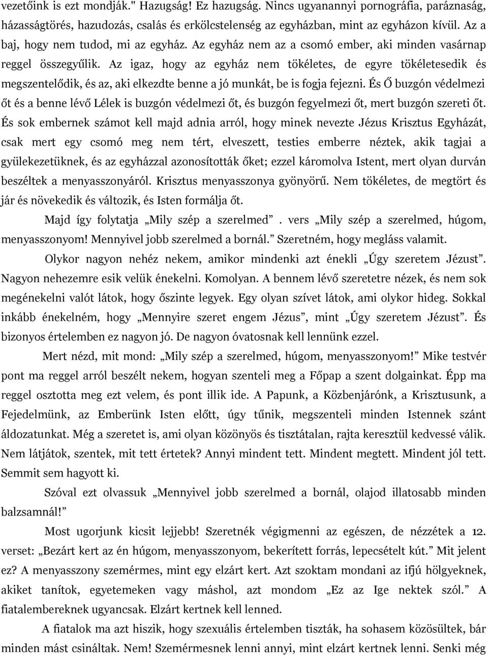 Az igaz, hogy az egyház nem tökéletes, de egyre tökéletesedik és megszentelődik, és az, aki elkezdte benne a jó munkát, be is fogja fejezni.