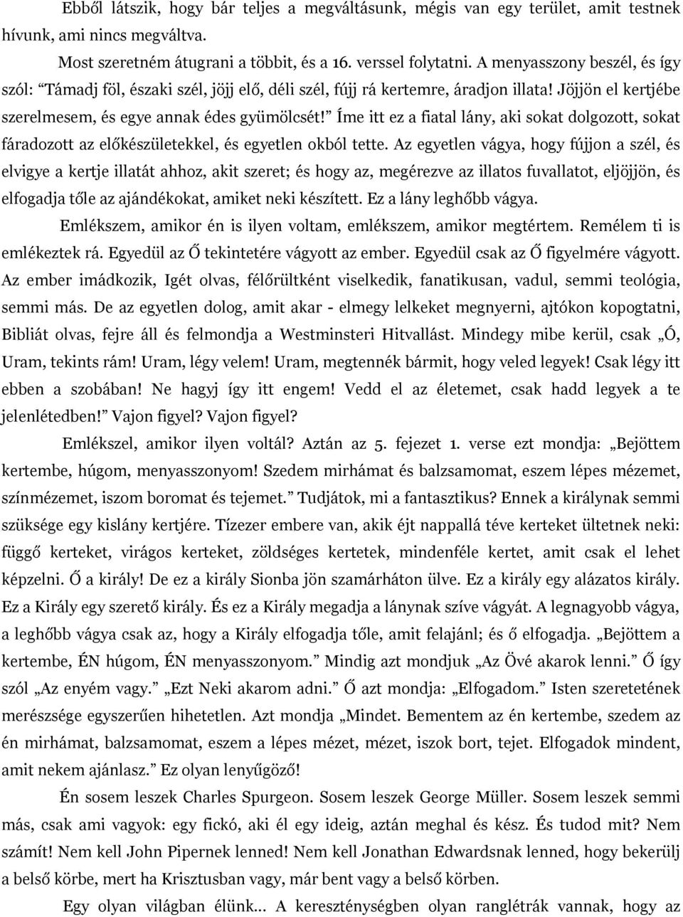 Íme itt ez a fiatal lány, aki sokat dolgozott, sokat fáradozott az előkészületekkel, és egyetlen okból tette.