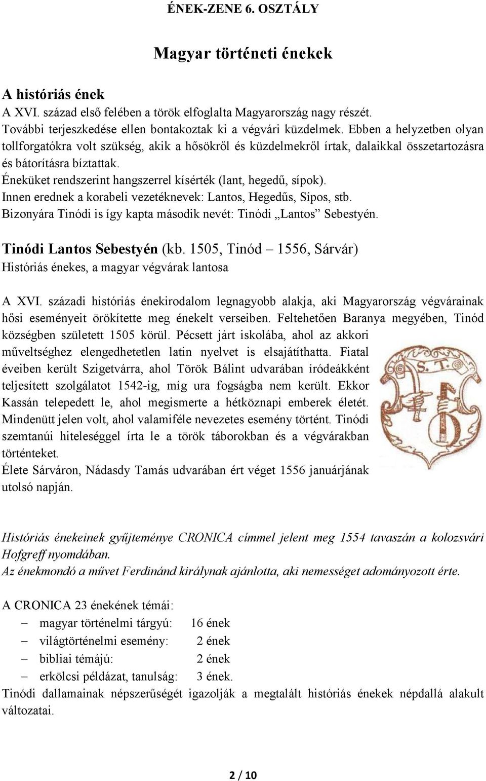 Éneküket rendszerint hangszerrel kísérték (lant, hegedű, sípok). Innen erednek a korabeli vezetéknevek: Lantos, Hegedűs, Sípos, stb.