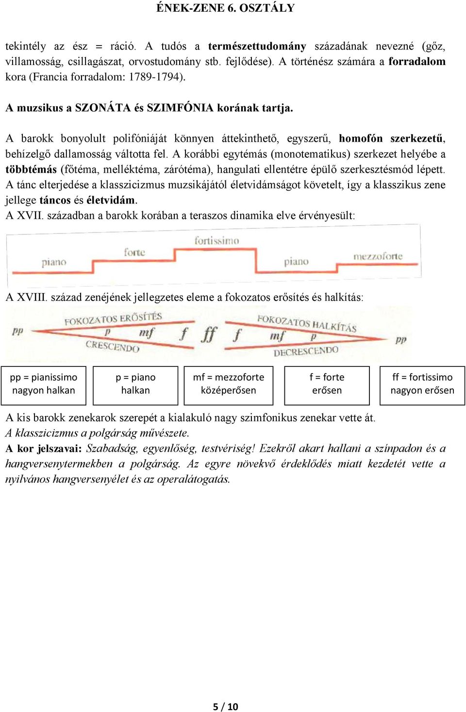 A barokk bonyolult polifóniáját könnyen áttekinthető, egyszerű, homofón szerkezetű, behízelgő dallamosság váltotta fel.