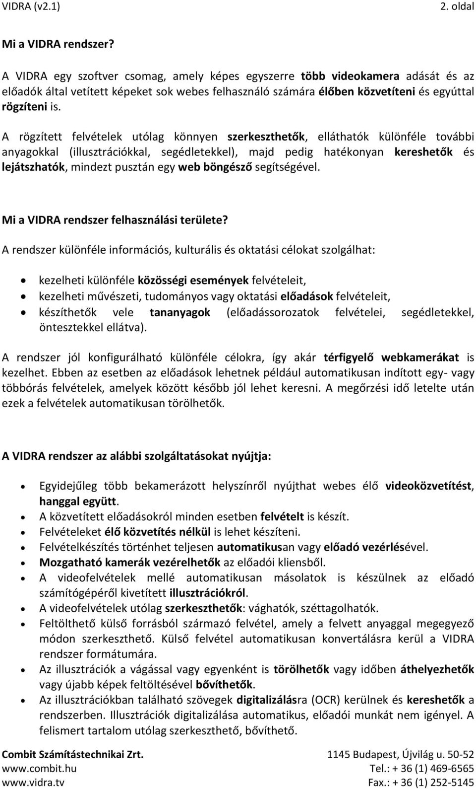 A rögzített felvételek utólag könnyen szerkeszthetők, elláthatók különféle további anyagokkal (illusztrációkkal, segédletekkel), majd pedig hatékonyan kereshetők és lejátszhatók, mindezt pusztán egy