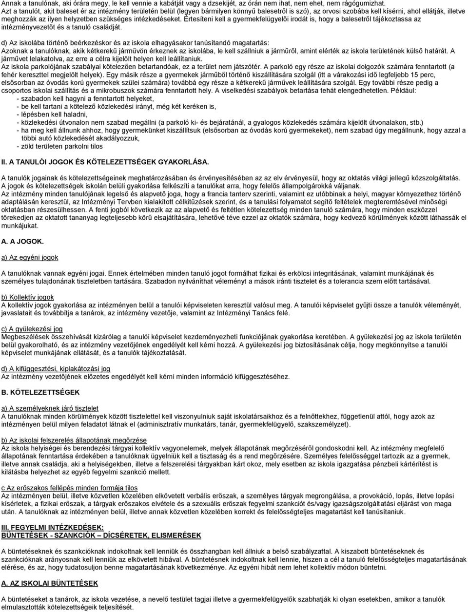 intézkedéseket. Értesíteni kell a gyermekfelügyelői irodát is, hogy a balesetről tájékoztassa az intézményvezetőt és a tanuló családját.