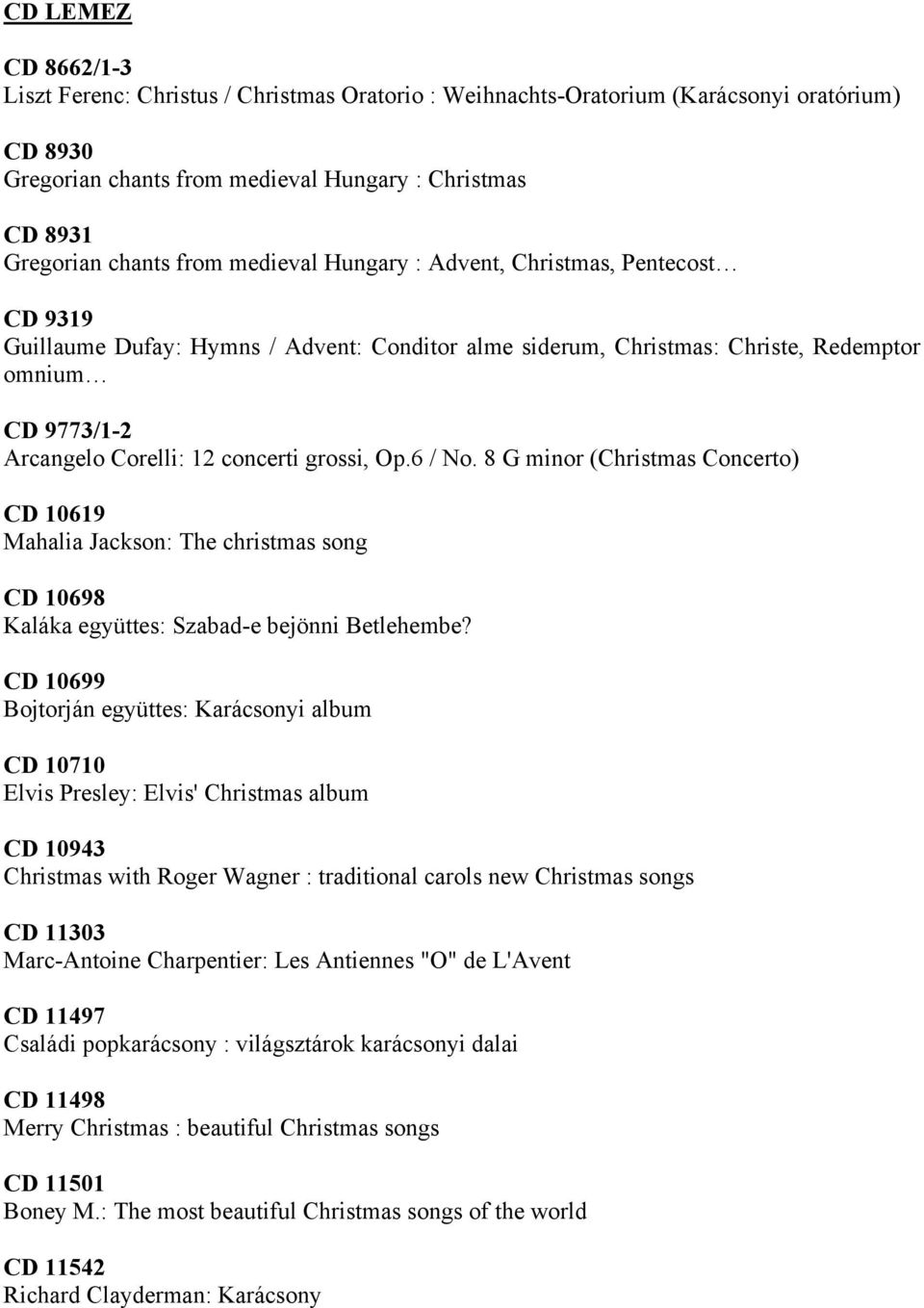 Op.6 / No. 8 G minor (Christmas Concerto) CD 10619 Mahalia Jackson: The christmas song CD 10698 Kaláka együttes: Szabad-e bejönni Betlehembe?