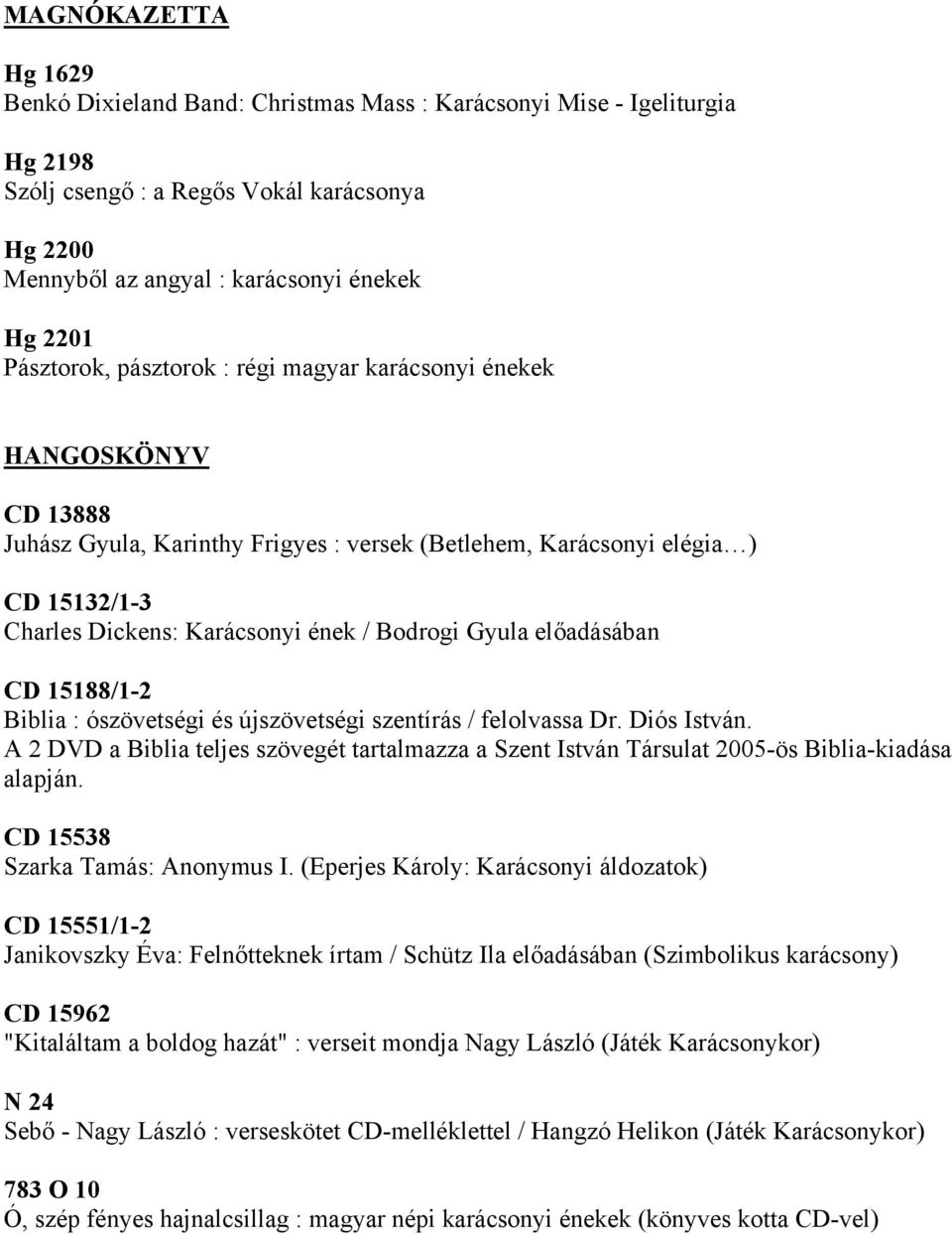 Bodrogi Gyula előadásában CD 15188/1-2 Biblia : ószövetségi és újszövetségi szentírás / felolvassa Dr. Diós István.