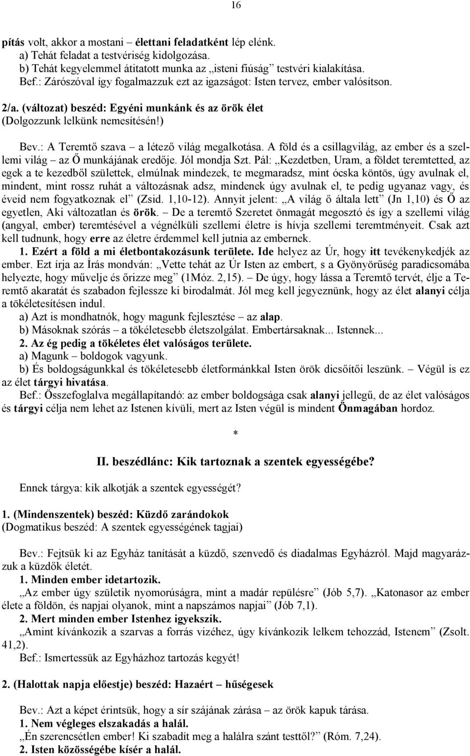 : A Teremtő szava a létező világ megalkotása. A föld és a csillagvilág, az ember és a szellemi világ az Ő munkájának eredője. Jól mondja Szt.