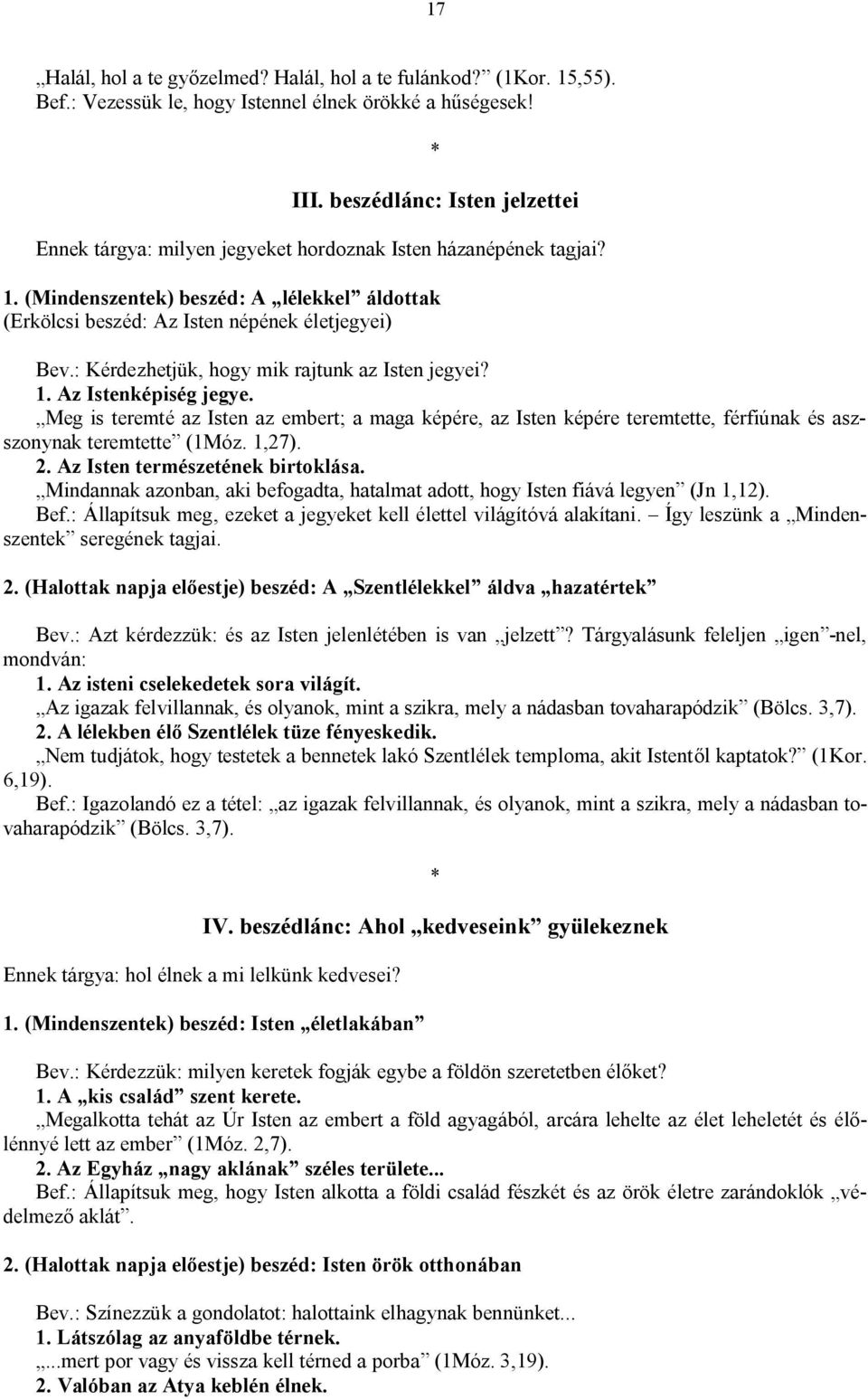 : Kérdezhetjük, hogy mik rajtunk az Isten jegyei? 1. Az Istenképiség jegye. Meg is teremté az Isten az embert; a maga képére, az Isten képére teremtette, férfiúnak és aszszonynak teremtette (1Móz.