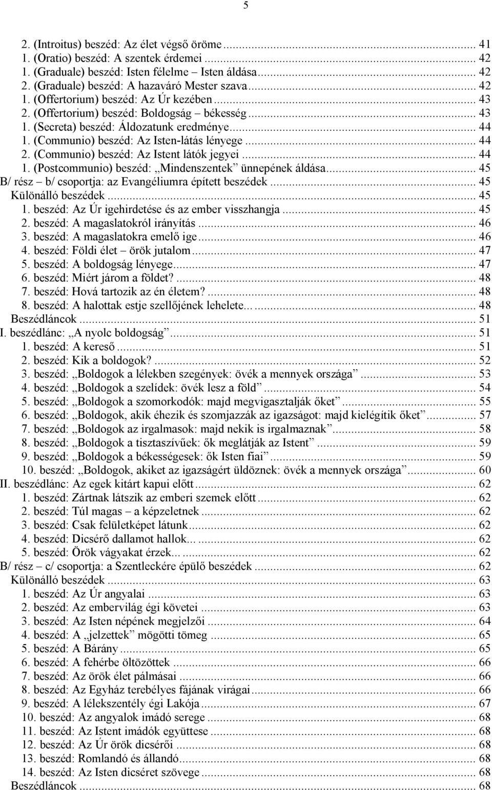 (Communio) beszéd: Az Istent látók jegyei... 44 1. (Postcommunio) beszéd: Mindenszentek ünnepének áldása... 45 B/ rész b/ csoportja: az Evangéliumra épített beszédek... 45 Különálló beszédek... 45 1.