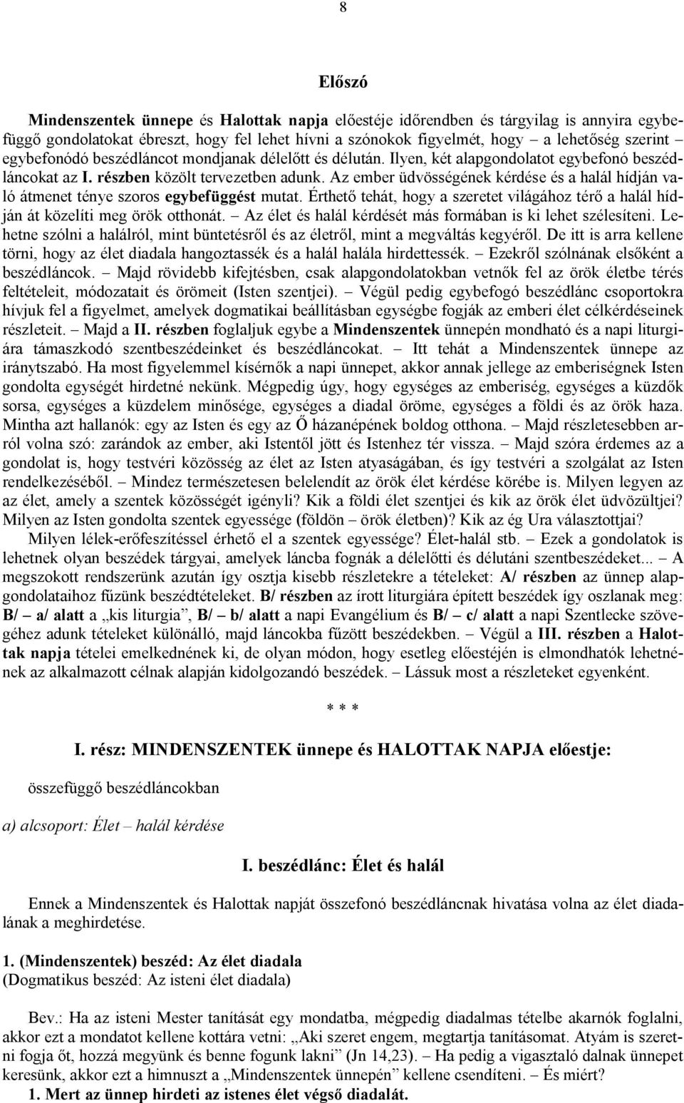 Az ember üdvösségének kérdése és a halál hídján való átmenet ténye szoros egybefüggést mutat. Érthető tehát, hogy a szeretet világához térő a halál hídján át közelíti meg örök otthonát.