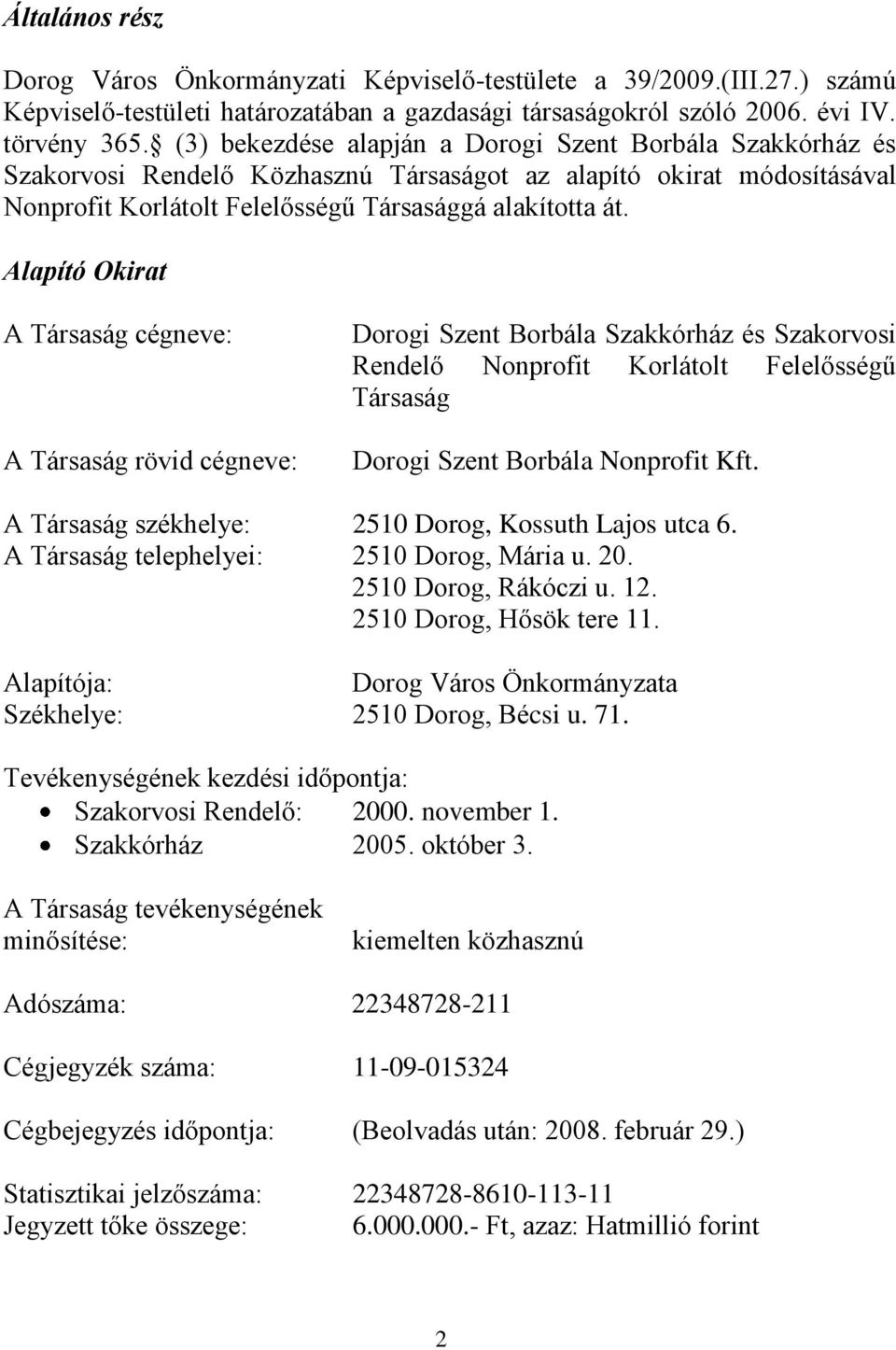 Alapító Okirat A Társaság cégneve: A Társaság rövid cégneve: Dorogi Szent Borbála Szakkórház és Szakorvosi Rendelő Nonprofit Korlátolt Felelősségű Társaság Dorogi Szent Borbála Nonprofit Kft.