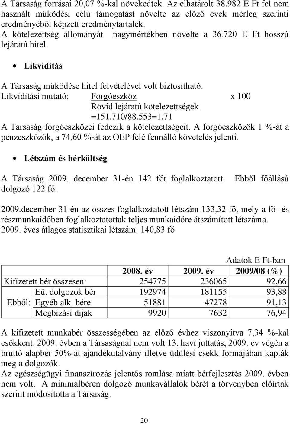 Likviditási mutató: Forgóeszköz x 100 Rövid lejáratú kötelezettségek =151.710/88.553=1,71 A Társaság forgóeszközei fedezik a kötelezettségeit.