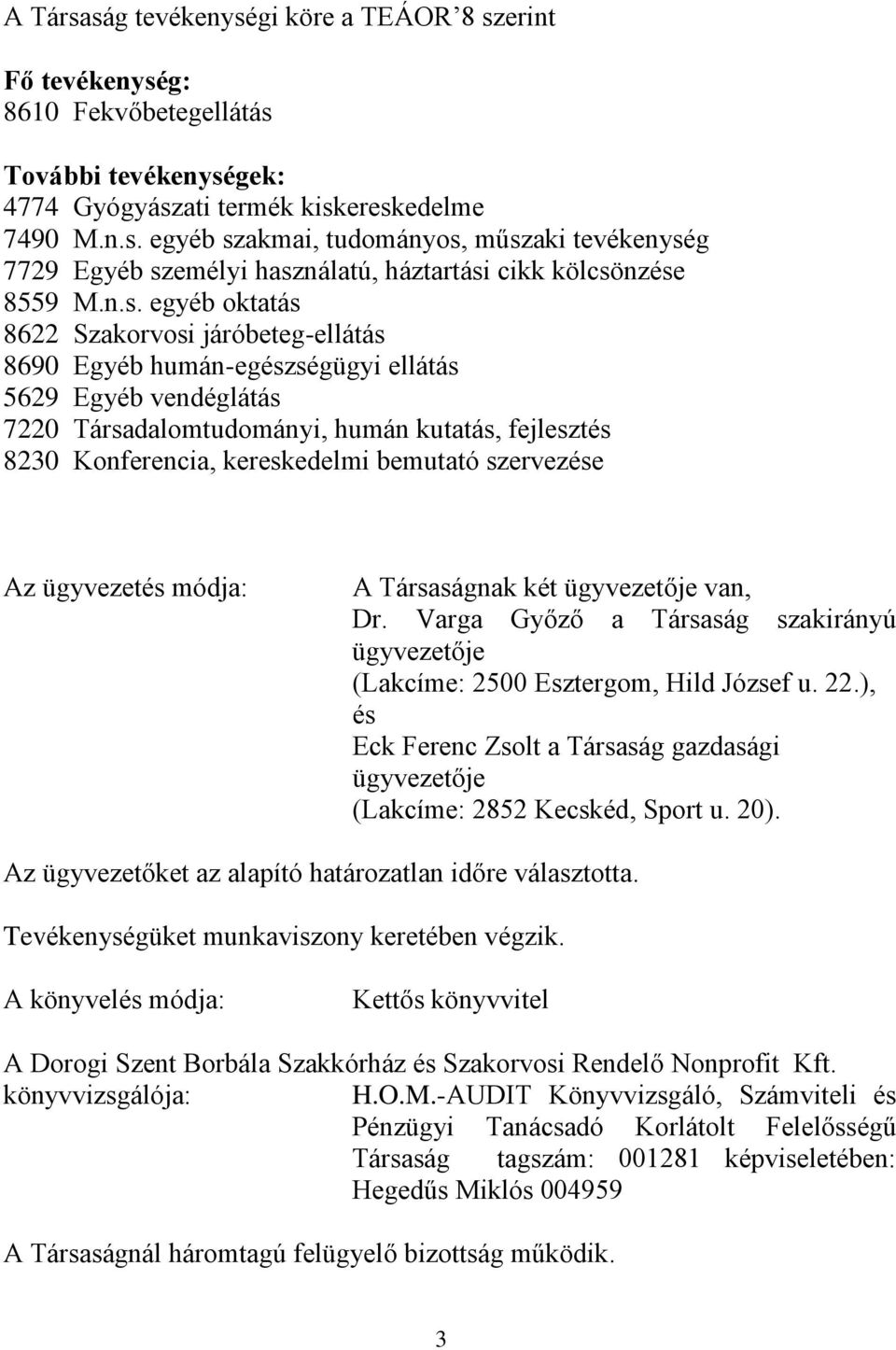 bemutató szervezése Az ügyvezetés módja: A Társaságnak két ügyvezetője van, Dr. Varga Győző a Társaság szakirányú ügyvezetője (Lakcíme: 2500 Esztergom, Hild József u. 22.