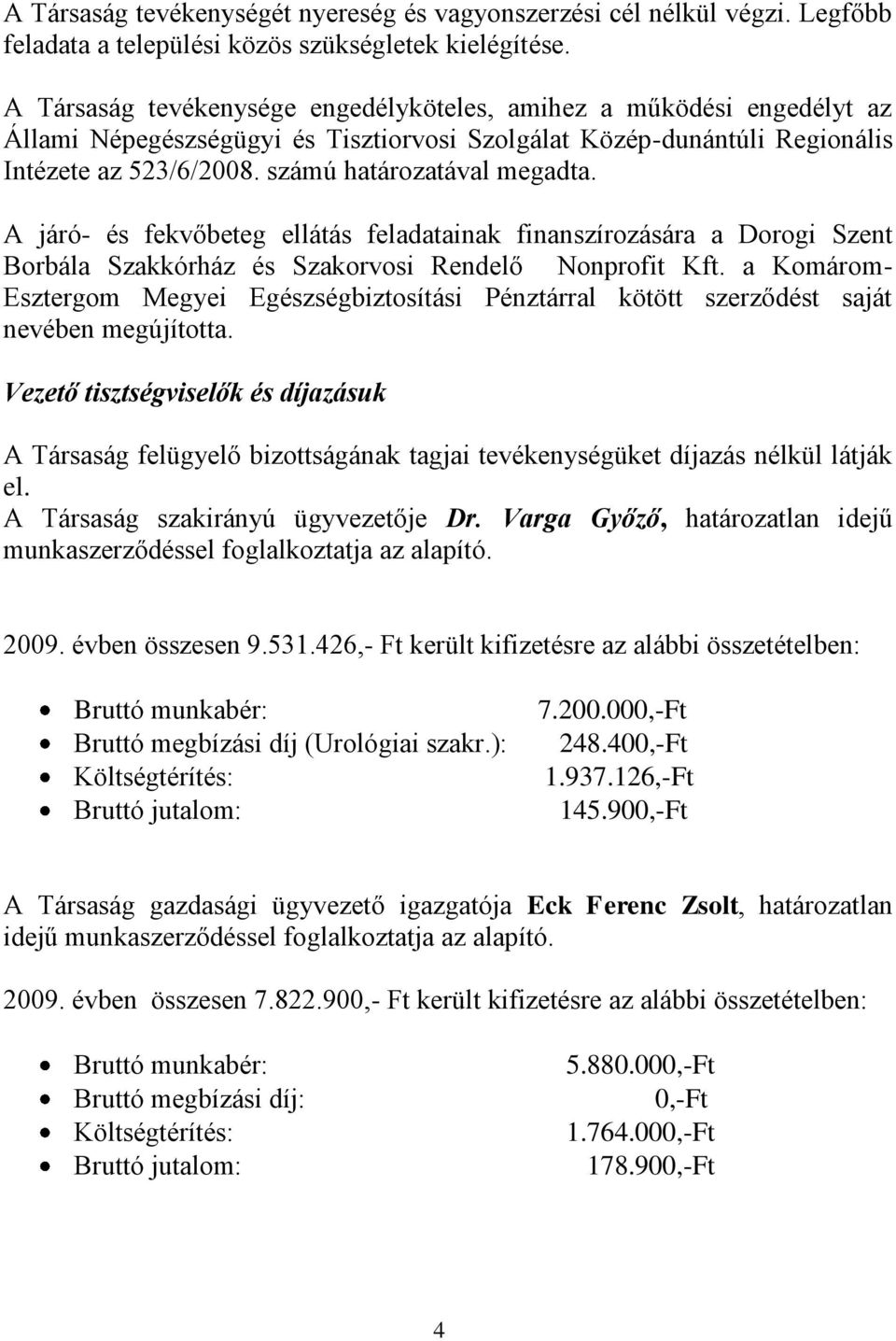 A járó- és fekvőbeteg ellátás feladatainak finanszírozására a Dorogi Szent Borbála Szakkórház és Szakorvosi Rendelő Nonprofit Kft.