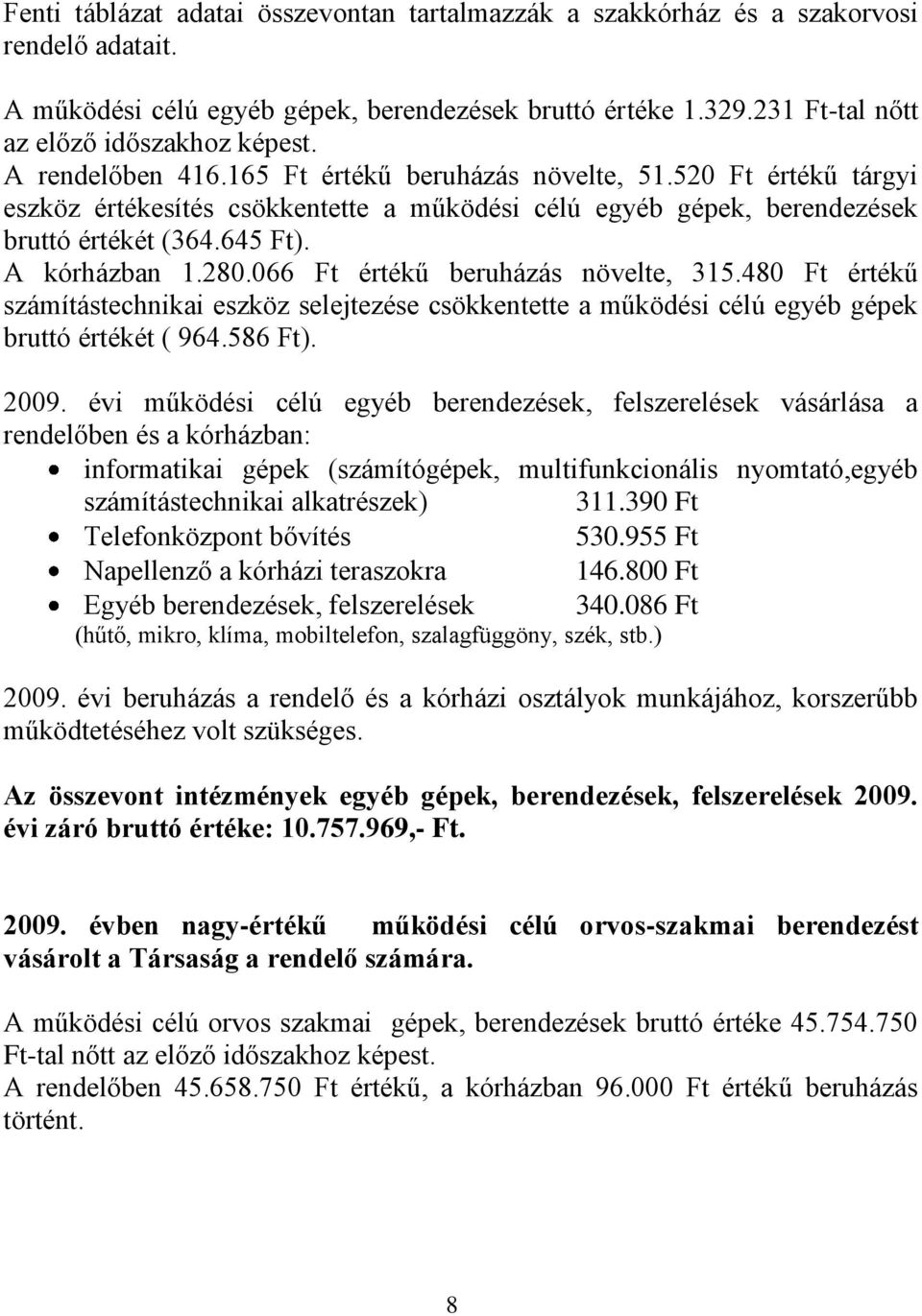 066 Ft értékű beruházás növelte, 315.480 Ft értékű számítástechnikai eszköz selejtezése csökkentette a működési célú egyéb gépek bruttó értékét ( 964.586 Ft). 2009.