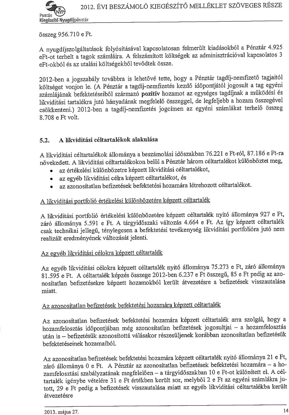 2012-ben a jogszabály továbbra is lehetővé tette, hogy a Pénztár tagdíj-nemfizető tagjaitól költséget vonjon le.