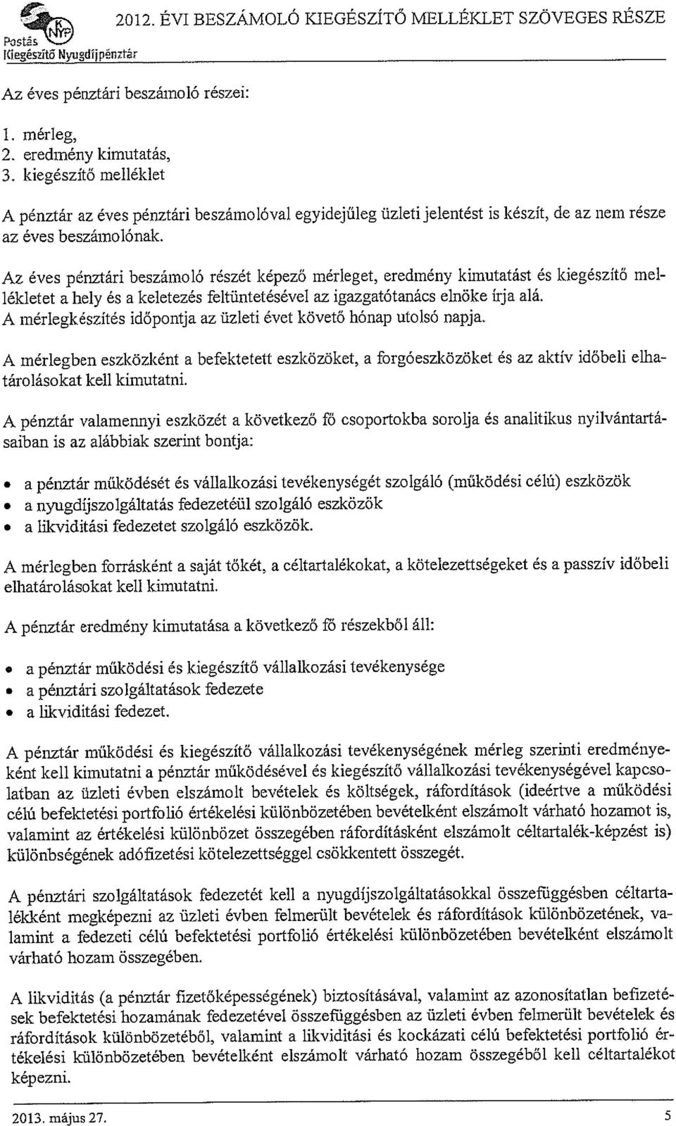 Az éves pénztári beszámoló részét képező mérleget, eredmény kimutatást és kiegészítő mel lékletet a hely és a keletezés feltüntetésével az igazgatótanács elnöke írja alá.