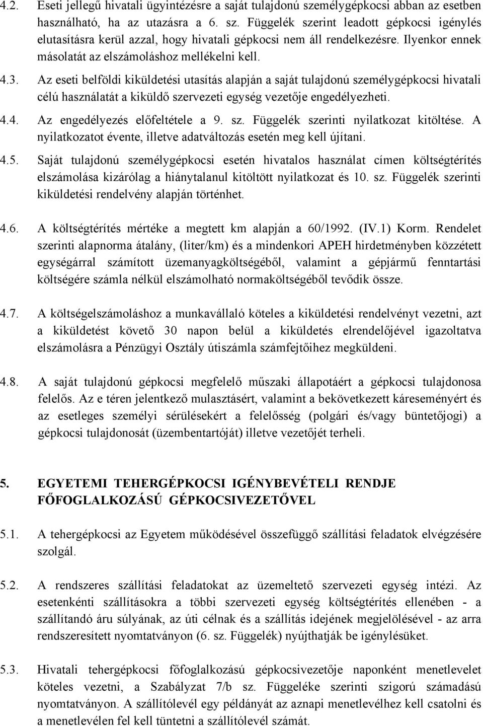 Az eseti belföldi kiküldetési utasítás alapján a saját tulajdonú személygépkocsi hivatali célú használatát a kiküldő szervezeti egység vezetője engedélyezheti. 4.4. Az engedélyezés előfeltétele a 9.