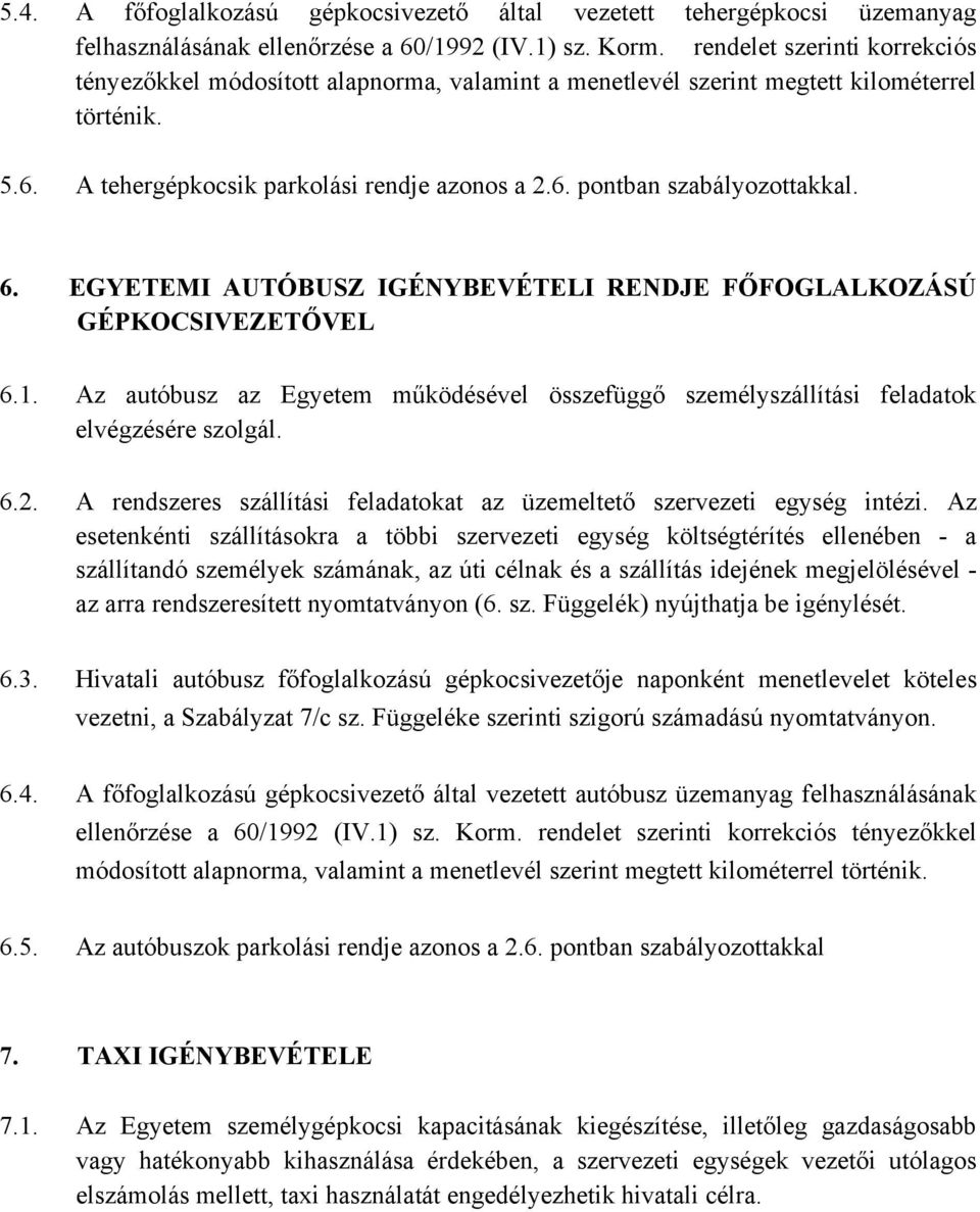 6. EGYETEMI AUTÓBUSZ IGÉNYBEVÉTELI RENDJE FŐFOGLALKOZÁSÚ GÉPKOCSIVEZETŐVEL 6.1. Az autóbusz az Egyetem működésével összefüggő személyszállítási feladatok elvégzésére szolgál. 6.2.