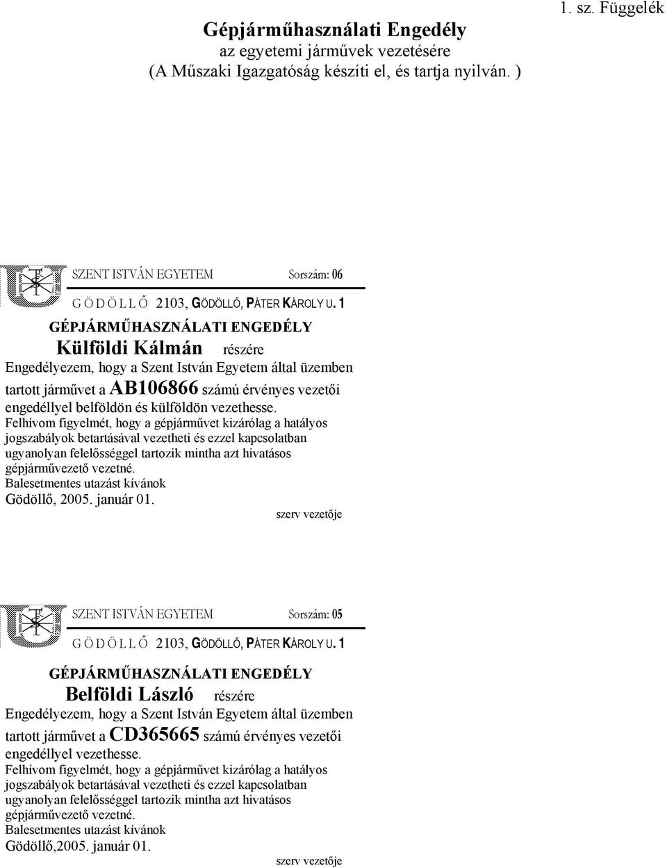 1 GÉPJÁRMŰHASZNÁLATI ENGEDÉLY Külföldi Kálmán részére Engedélyezem, hogy a Szent István Egyetem által üzemben tartott járművet a AB106866 számú érvényes vezetői engedéllyel belföldön és külföldön