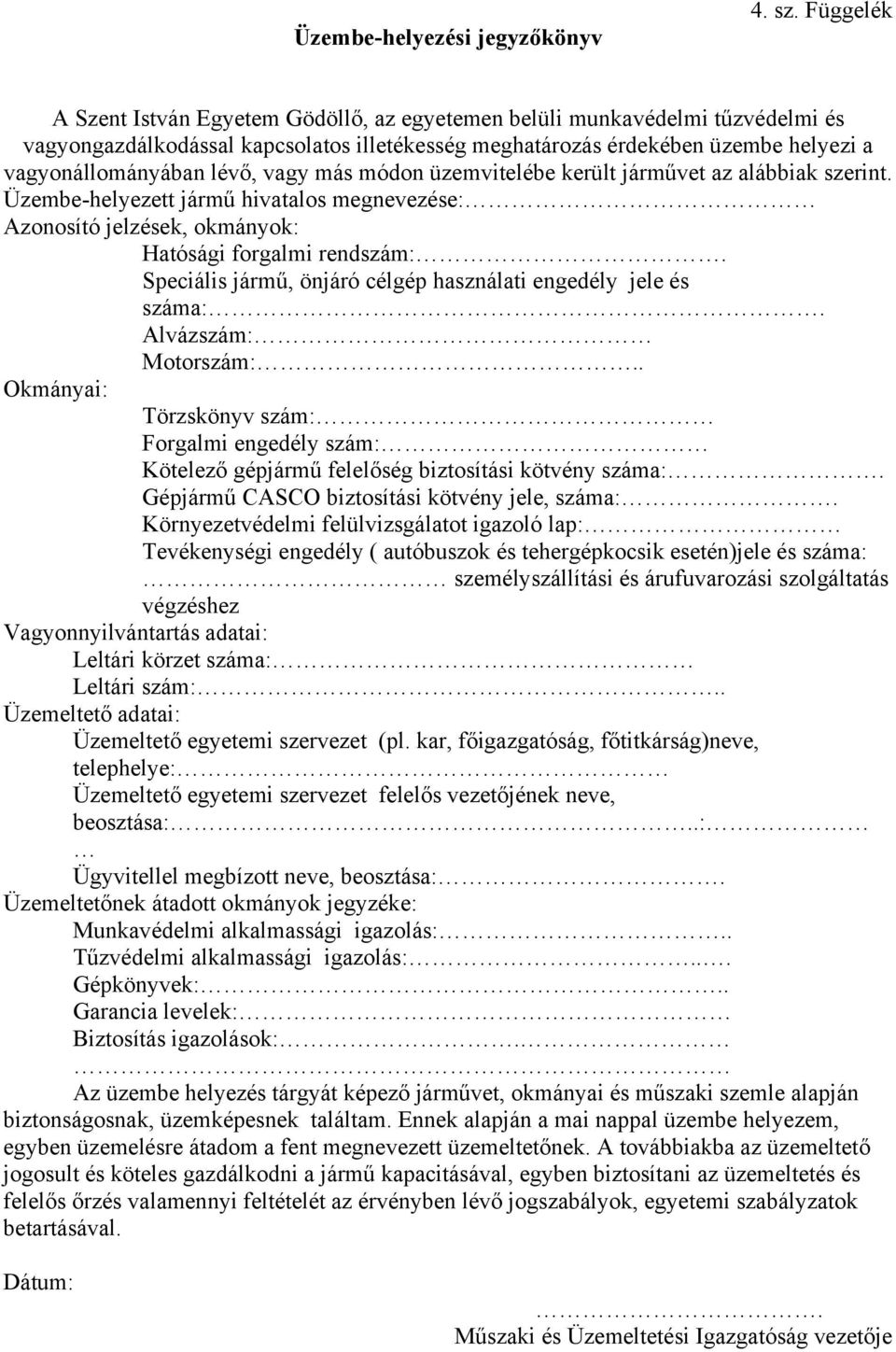 vagy más módon üzemvitelébe került járművet az alábbiak szerint. Üzembe-helyezett jármű hivatalos megnevezése: Azonosító jelzések, okmányok: Hatósági forgalmi rendszám:.