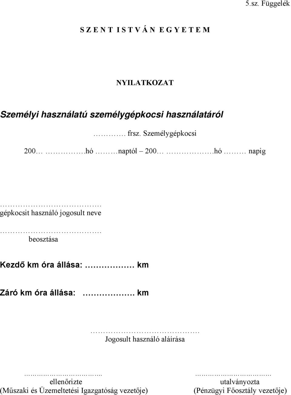 gépkocsit használó jogosult neve. beosztása Kezdő km óra állása: km Záró km óra állása:. km. Jogosult használó aláírása.