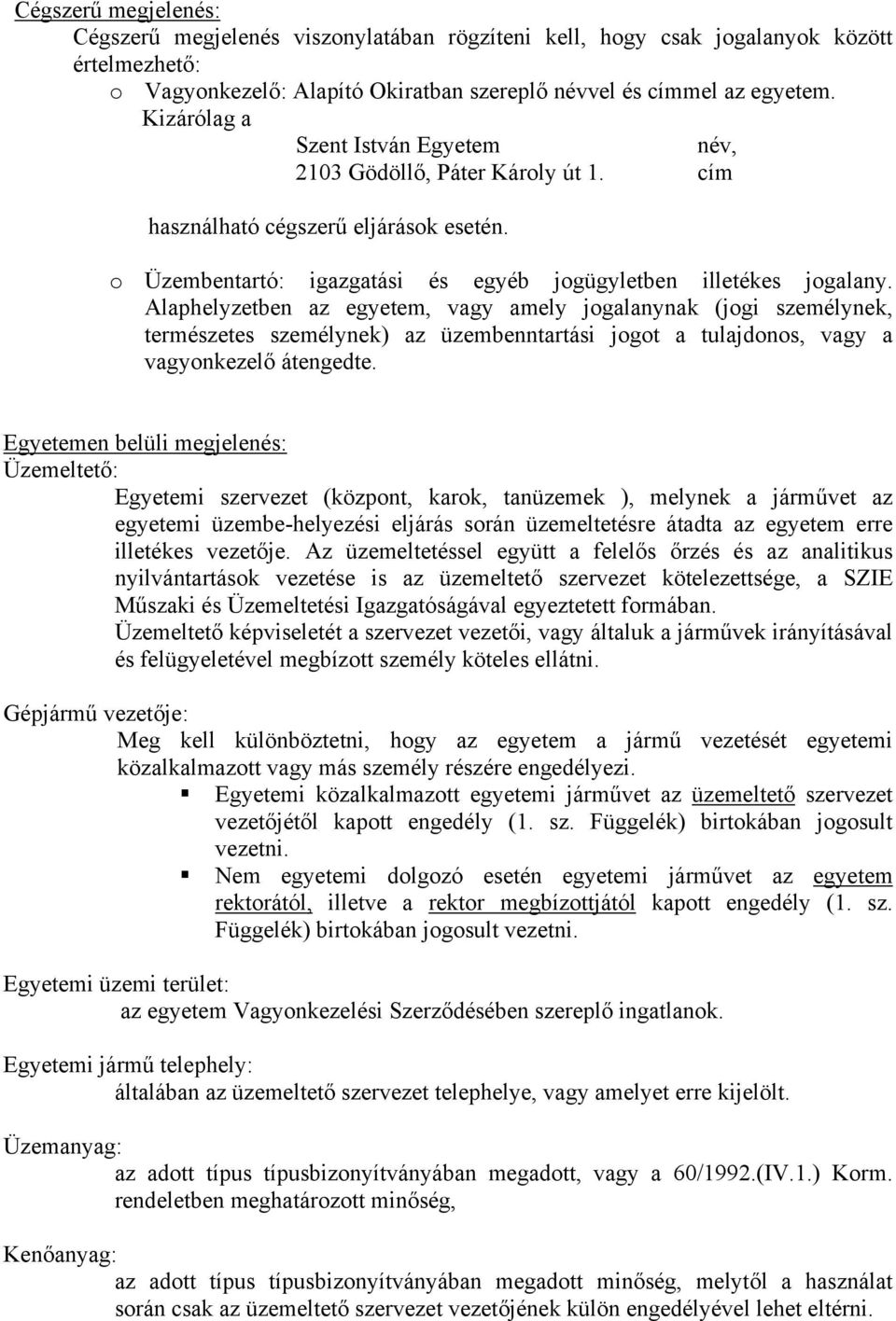 Alaphelyzetben az egyetem, vagy amely jogalanynak (jogi személynek, természetes személynek) az üzembenntartási jogot a tulajdonos, vagy a vagyonkezelő átengedte.