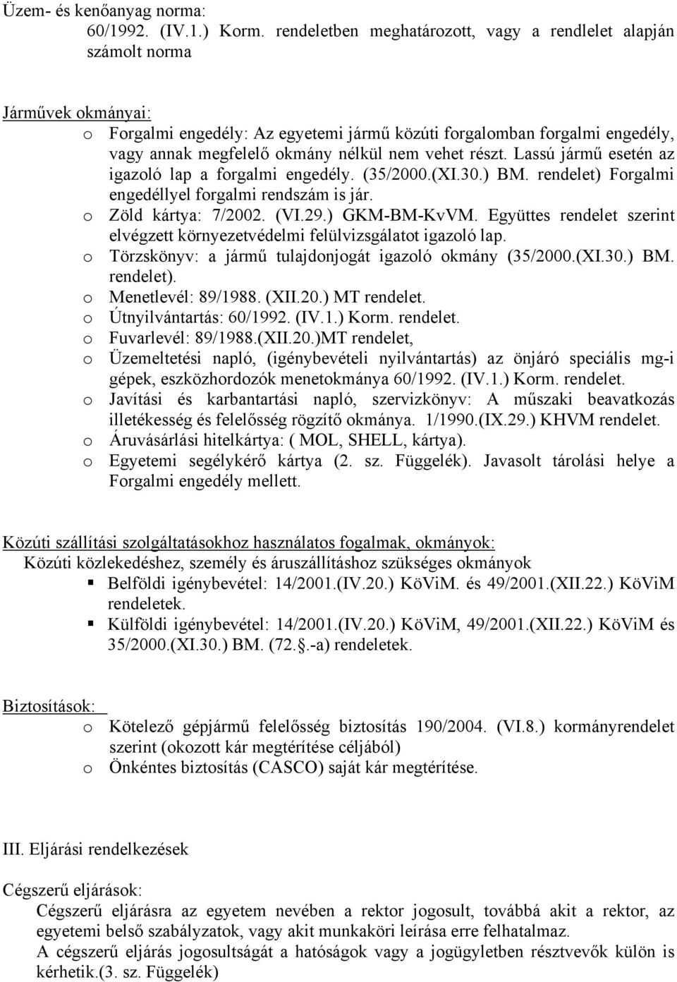 nem vehet részt. Lassú jármű esetén az igazoló lap a forgalmi engedély. (35/2000.(XI.30.) BM. rendelet) Forgalmi engedéllyel forgalmi rendszám is jár. o Zöld kártya: 7/2002. (VI.29.) GKM-BM-KvVM.