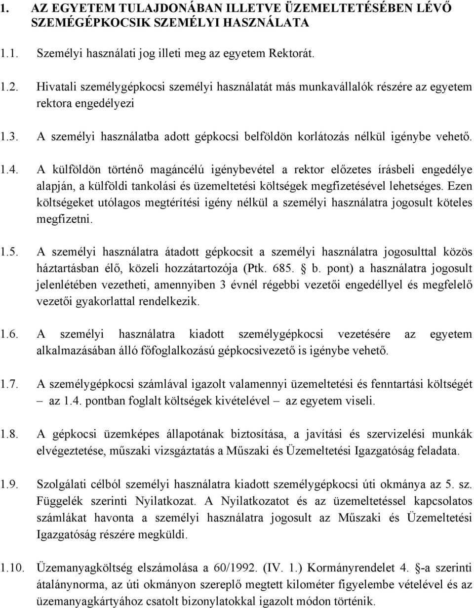 A külföldön történő magáncélú igénybevétel a rektor előzetes írásbeli engedélye alapján, a külföldi tankolási és üzemeltetési költségek megfizetésével lehetséges.