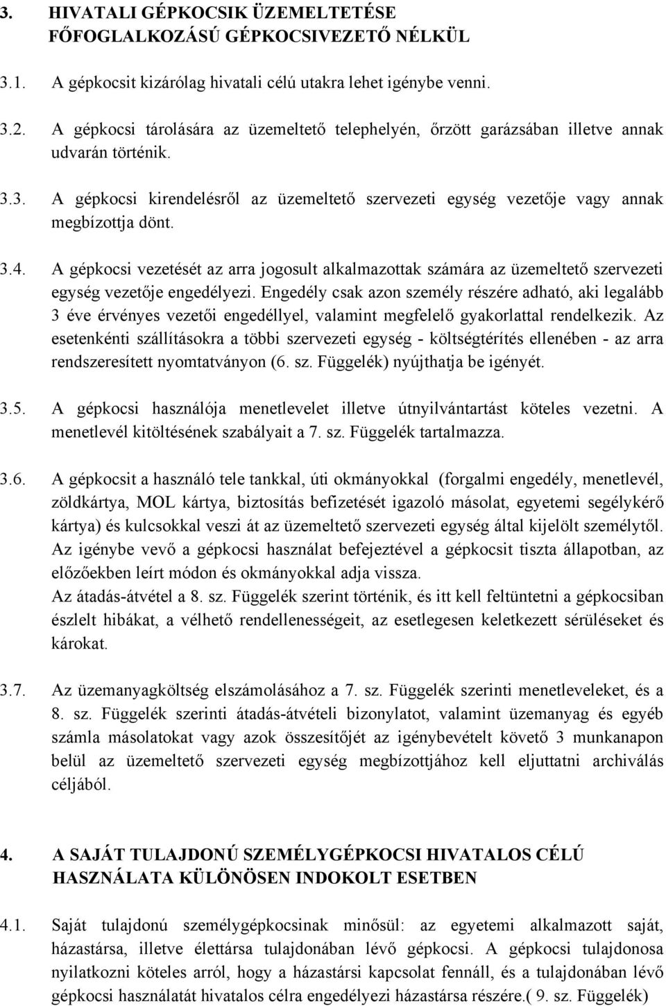 3.4. A gépkocsi vezetését az arra jogosult alkalmazottak számára az üzemeltető szervezeti egység vezetője engedélyezi.