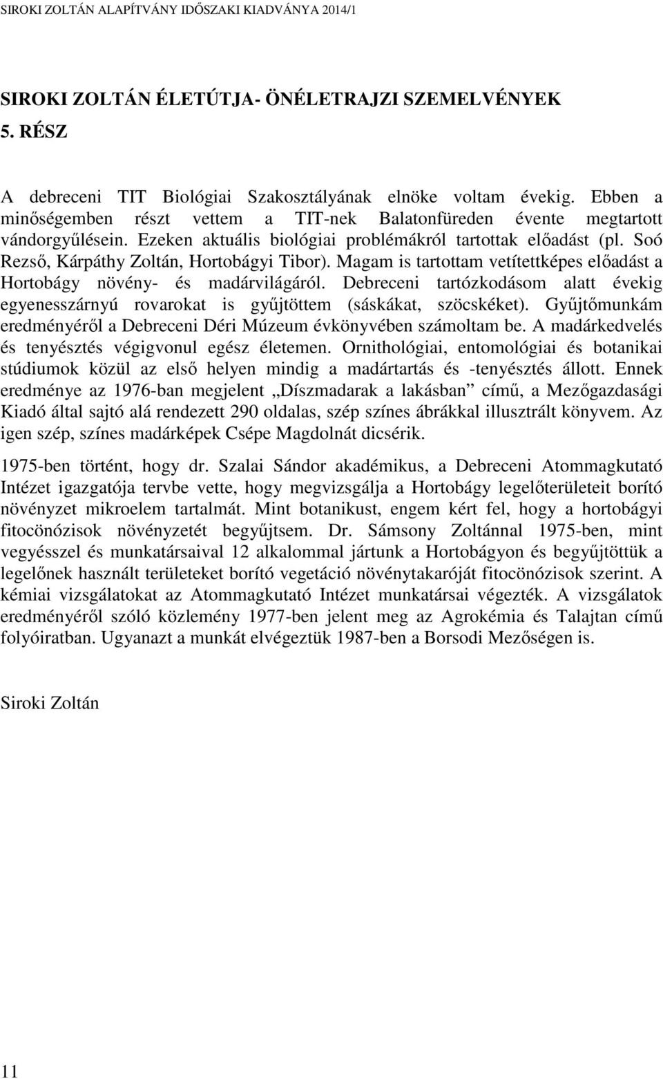 Soó Rezső, Kárpáthy Zoltán, Hortobágyi Tibor). Magam is tartottam vetítettképes előadást a Hortobágy növény- és madárvilágáról.