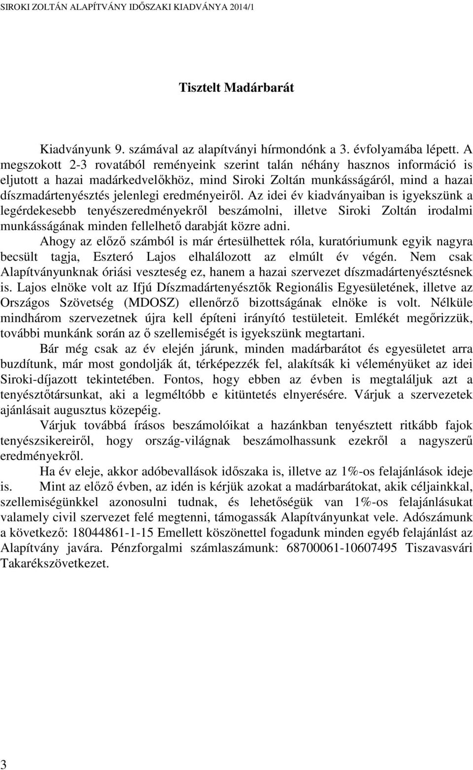 eredményeiről. Az idei év kiadványaiban is igyekszünk a legérdekesebb tenyészeredményekről beszámolni, illetve Siroki Zoltán irodalmi munkásságának minden fellelhető darabját közre adni.