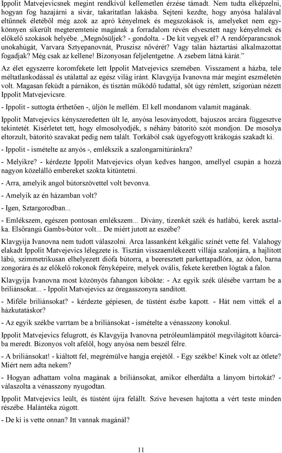 kényelmek és előkelő szokások helyébe. Megnősüljek? - gondolta. - De kit vegyek el? A rendőrparancsnok unokahúgát, Varvara Sztyepanovnát, Pruszisz nővérét?