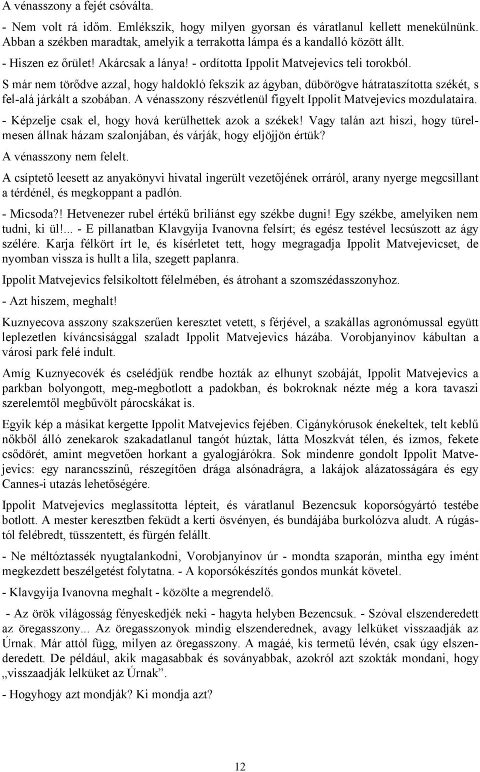 S már nem törődve azzal, hogy haldokló fekszik az ágyban, dübörögve hátrataszította székét, s fel-alá járkált a szobában. A vénasszony részvétlenül figyelt Ippolit Matvejevics mozdulataira.