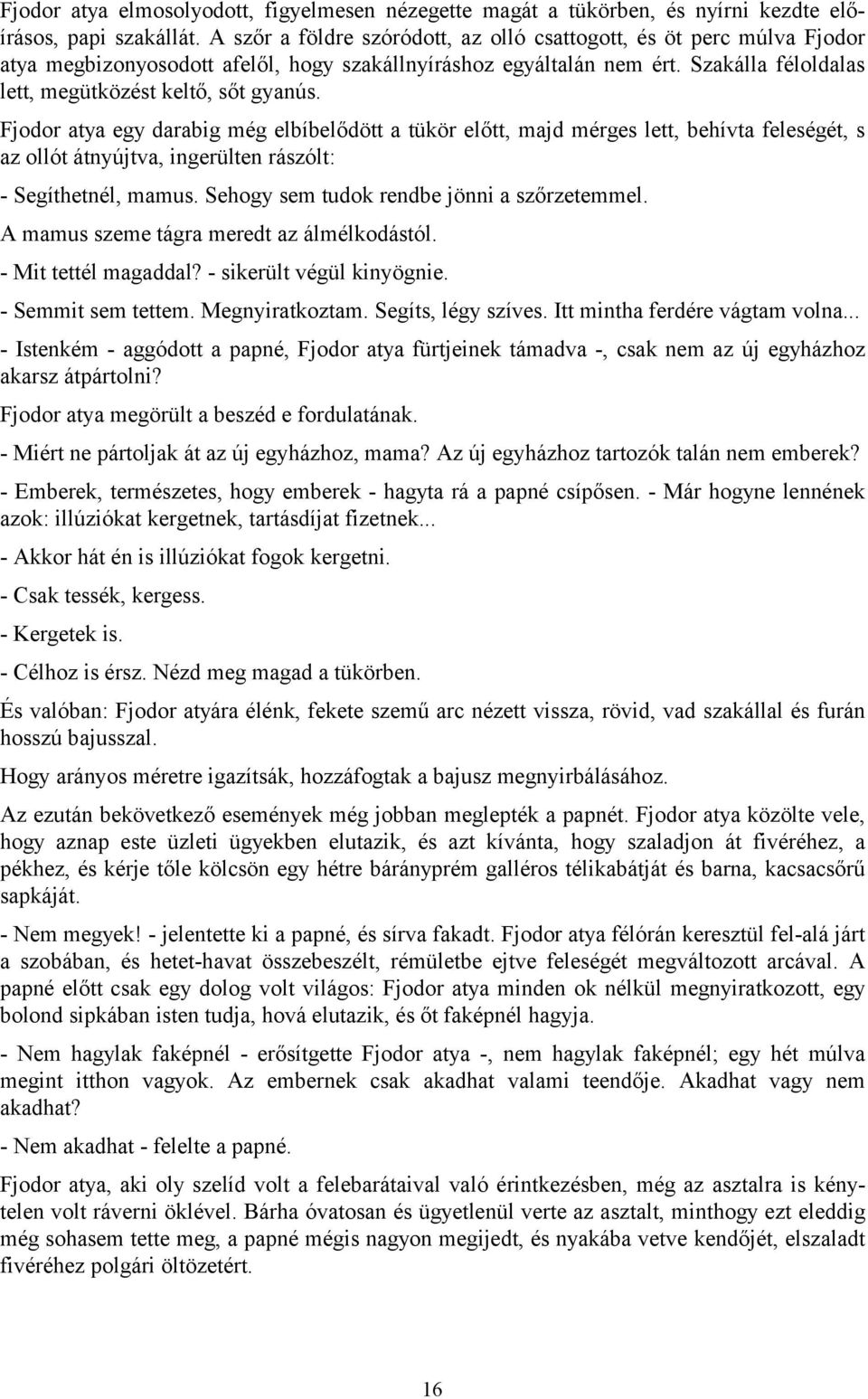 Fjodor atya egy darabig még elbíbelődött a tükör előtt, majd mérges lett, behívta feleségét, s az ollót átnyújtva, ingerülten rászólt: - Segíthetnél, mamus.