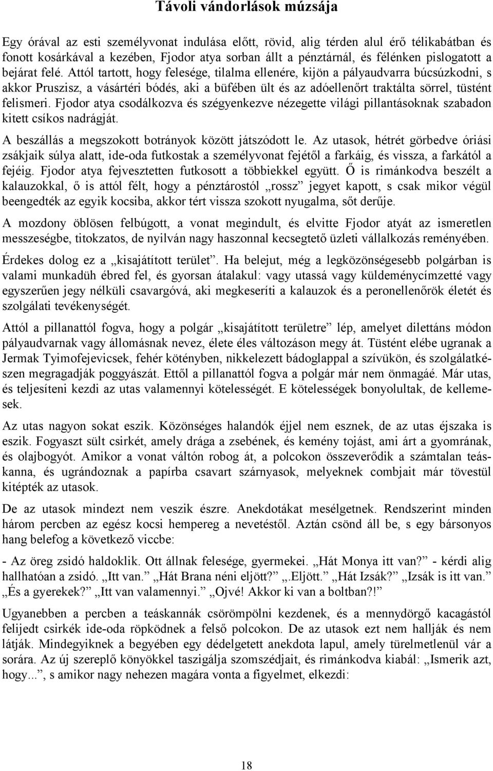 Attól tartott, hogy felesége, tilalma ellenére, kijön a pályaudvarra búcsúzkodni, s akkor Pruszisz, a vásártéri bódés, aki a büfében ült és az adóellenőrt traktálta sörrel, tüstént felismeri.