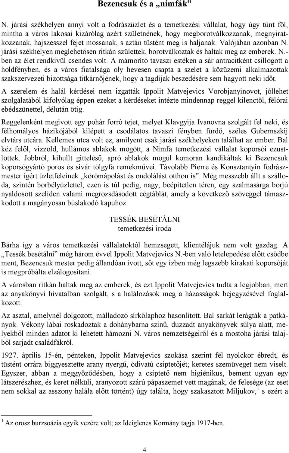 fejet mossanak, s aztán tüstént meg is haljanak. Valójában azonban N. járási székhelyen meglehetősen ritkán születtek, borotválkoztak és haltak meg az emberek. N.- ben az élet rendkívül csendes volt.