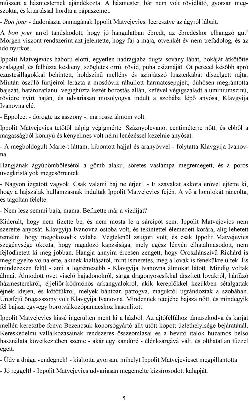 A bon jour arról tanúskodott, hogy jó hangulatban ébredt; az ébredéskor elhangzó gut Morgen viszont rendszerint azt jelentette, hogy fáj a mája, ötvenkét év nem tréfadolog, és az idő nyirkos.