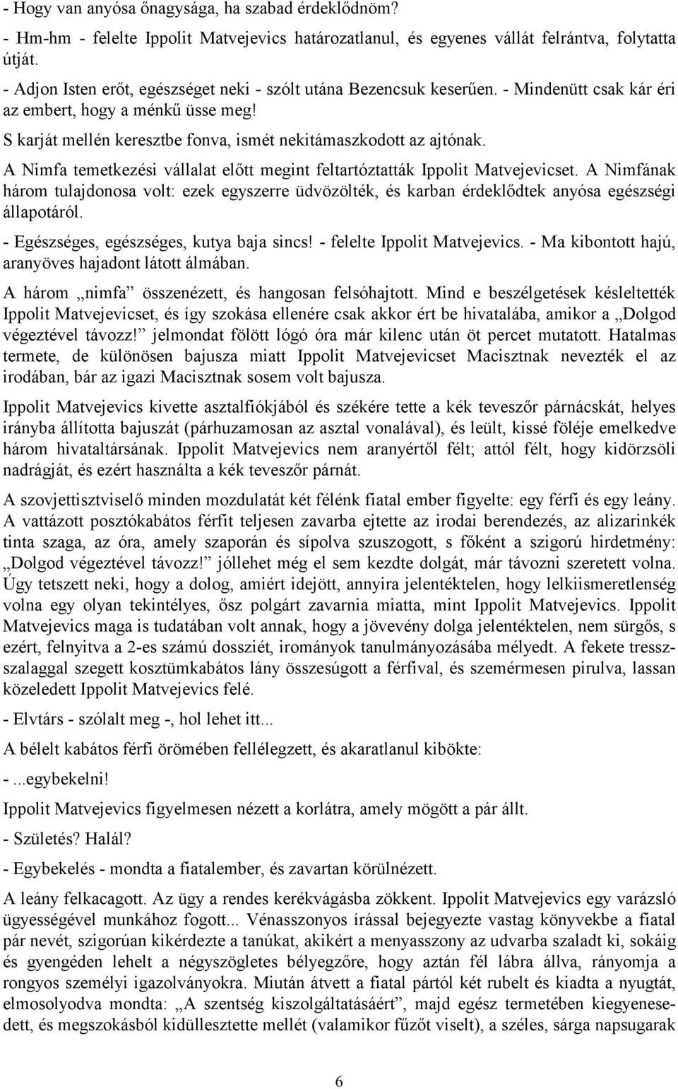 A Nimfa temetkezési vállalat előtt megint feltartóztatták Ippolit Matvejevicset. A Nimfának három tulajdonosa volt: ezek egyszerre üdvözölték, és karban érdeklődtek anyósa egészségi állapotáról.