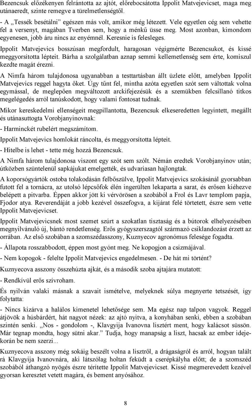 Ippolit Matvejevics bosszúsan megfordult, haragosan végigmérte Bezencsukot, és kissé meggyorsította lépteit. Bárha a szolgálatban aznap semmi kellemetlenség sem érte, komiszul kezdte magát érezni.