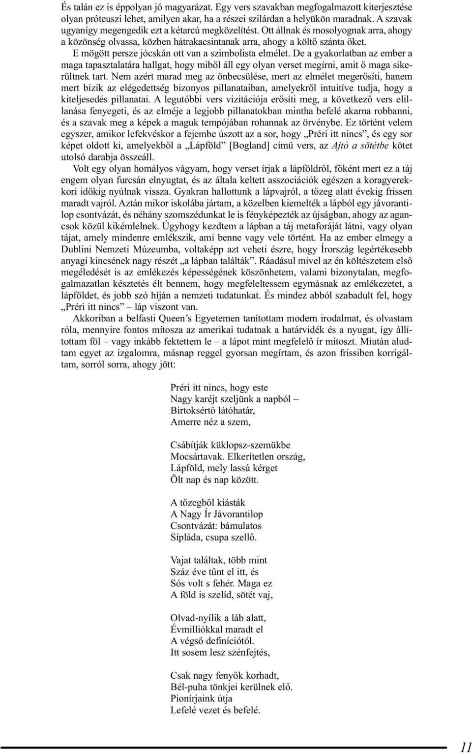 E mögött persze jócskán ott van a szimbolista elmélet. De a gyakorlatban az ember a maga tapasztalatára hallgat, hogy miből áll egy olyan verset megírni, amit ő maga sikerültnek tart.