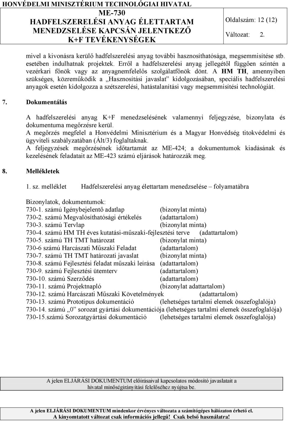 A HM TH, amennyiben szükséges, közreműködik a Hasznosítási javaslat kidolgozásában, speciális hadfelszerelési anyagok esetén kidolgozza a szétszerelési, hatástalanítási vagy megsemmisítési