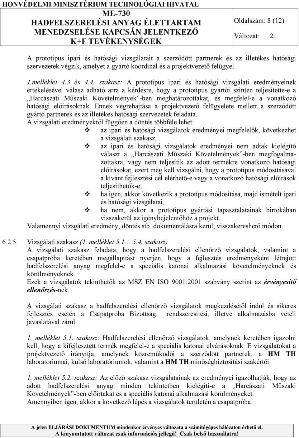 4. szakasz: A prototípus ipari és hatósági vizsgálati eredményeinek értékelésével válasz adható arra a kérdésre, hogy a prototípus gyártói szinten teljesítette-e a Harcászati Műszaki Követelmények