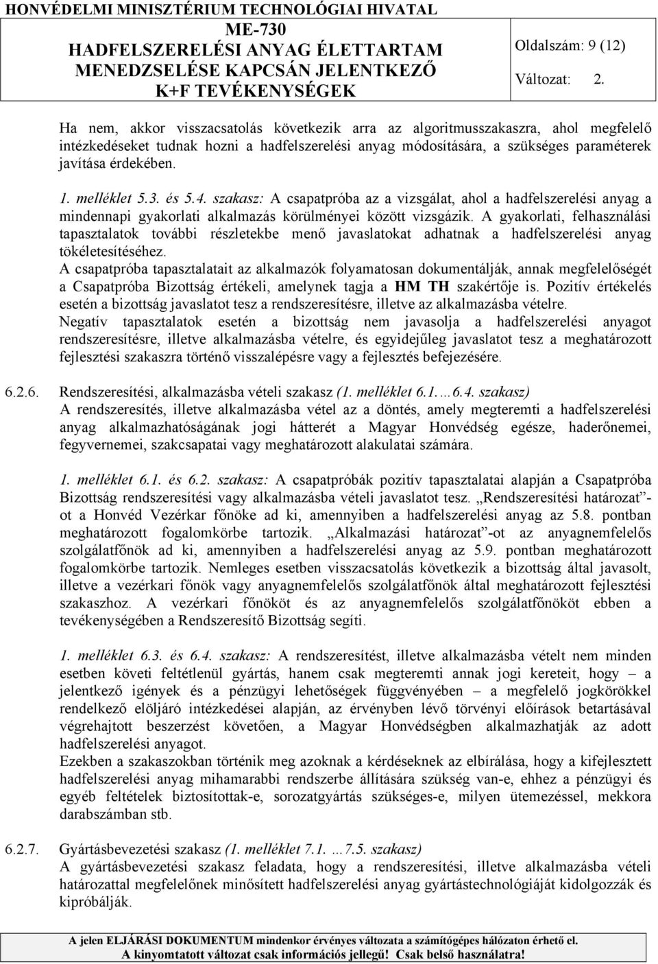 A gyakorlati, felhasználási tapasztalatok további részletekbe menő javaslatokat adhatnak a hadfelszerelési anyag tökéletesítéséhez.