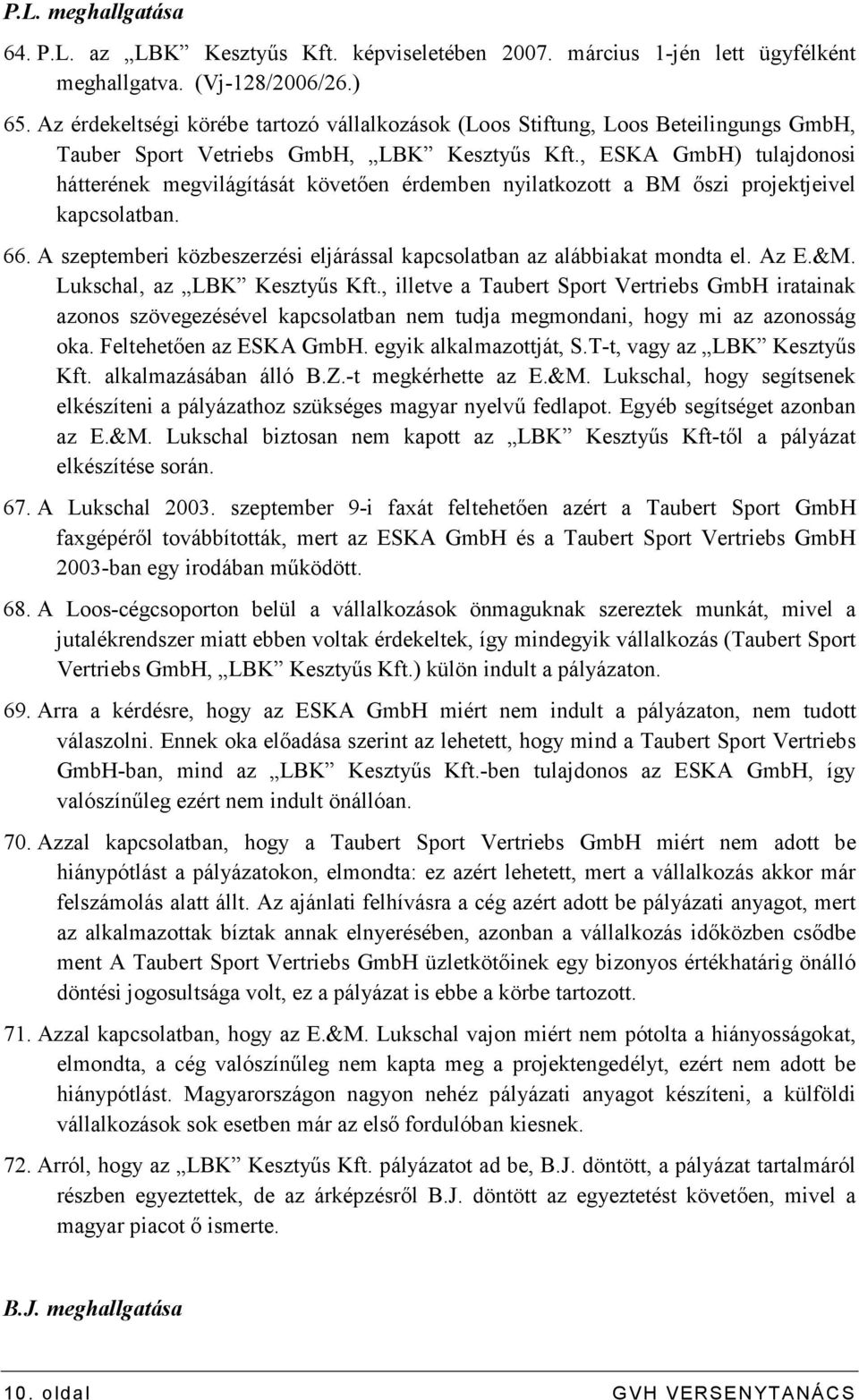 , ESKA GmbH) tulajdonosi hátterének megvilágítását követıen érdemben nyilatkozott a BM ıszi projektjeivel kapcsolatban. 66. A szeptemberi közbeszerzési eljárással kapcsolatban az alábbiakat mondta el.