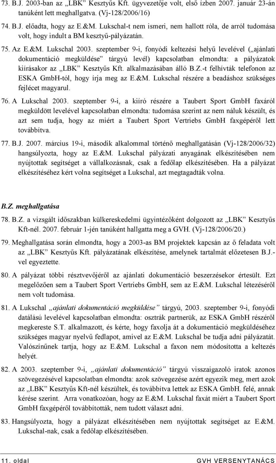 szeptember 9-i, fonyódi keltezési helyő levelével ( ajánlati dokumentáció megküldése tárgyú levél) kapcsolatban elmondta: a pályázatok kiírásakor az LBK Kesztyős Kft. alkalmazásában álló B.Z.