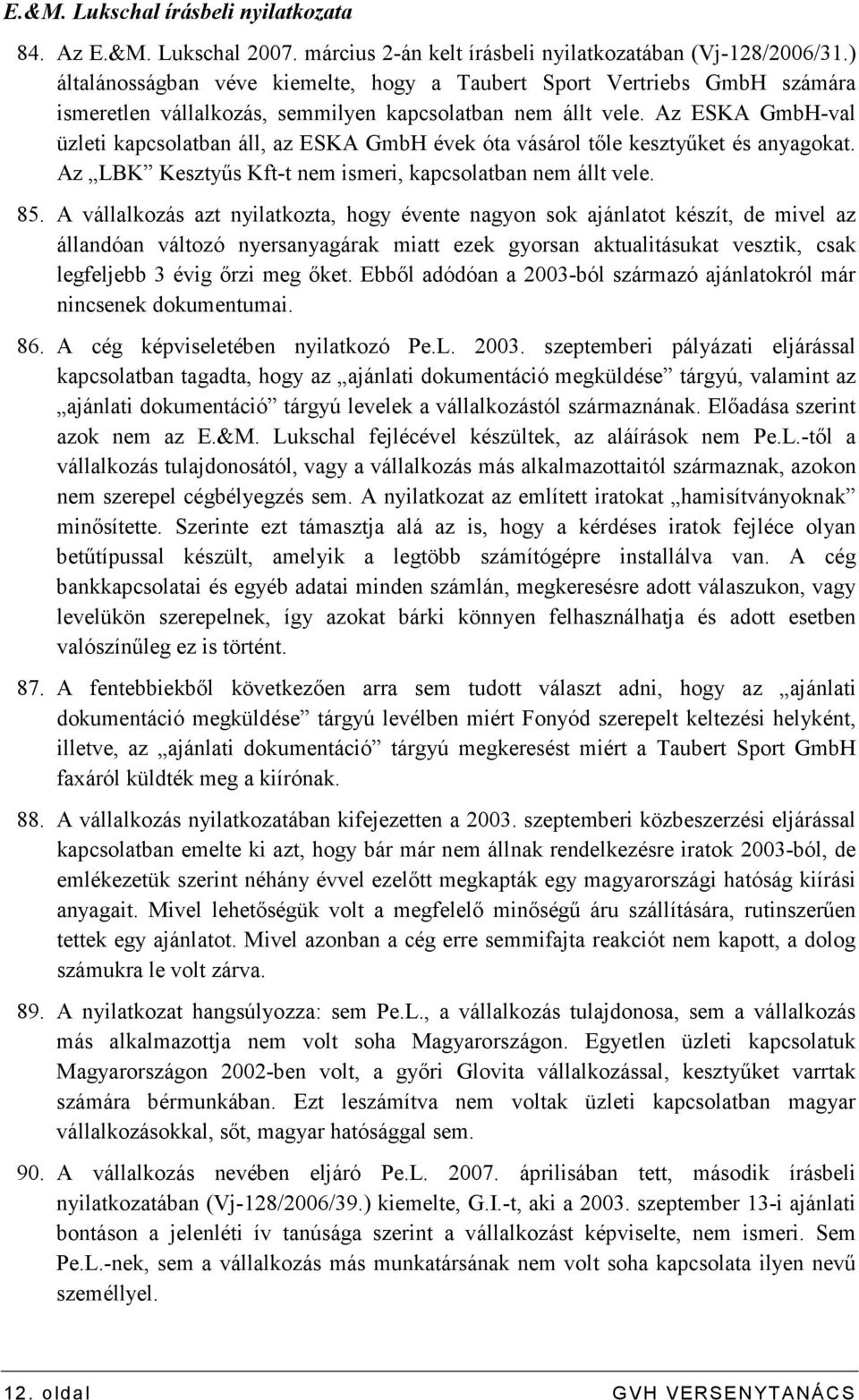 Az ESKA GmbH-val üzleti kapcsolatban áll, az ESKA GmbH évek óta vásárol tıle kesztyőket és anyagokat. Az LBK Kesztyős Kft-t nem ismeri, kapcsolatban nem állt vele. 85.