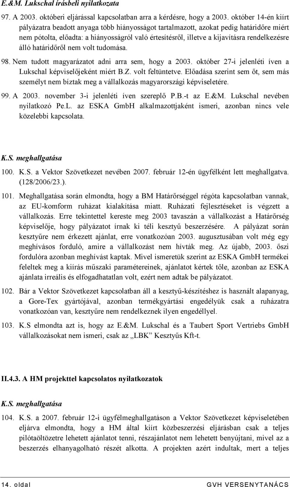 rendelkezésre álló határidırıl nem volt tudomása. 98. Nem tudott magyarázatot adni arra sem, hogy a 2003. október 27-i jelenléti íven a Lukschal képviselıjeként miért B.Z. volt feltüntetve.