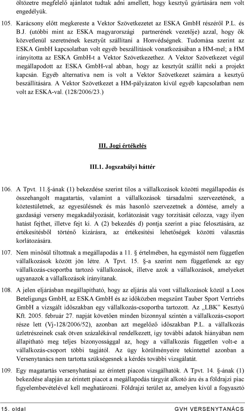 Tudomása szerint az ESKA GmbH kapcsolatban volt egyéb beszállítások vonatkozásában a HM-mel; a HM irányította az ESKA GmbH-t a Vektor Szövetkezethez.