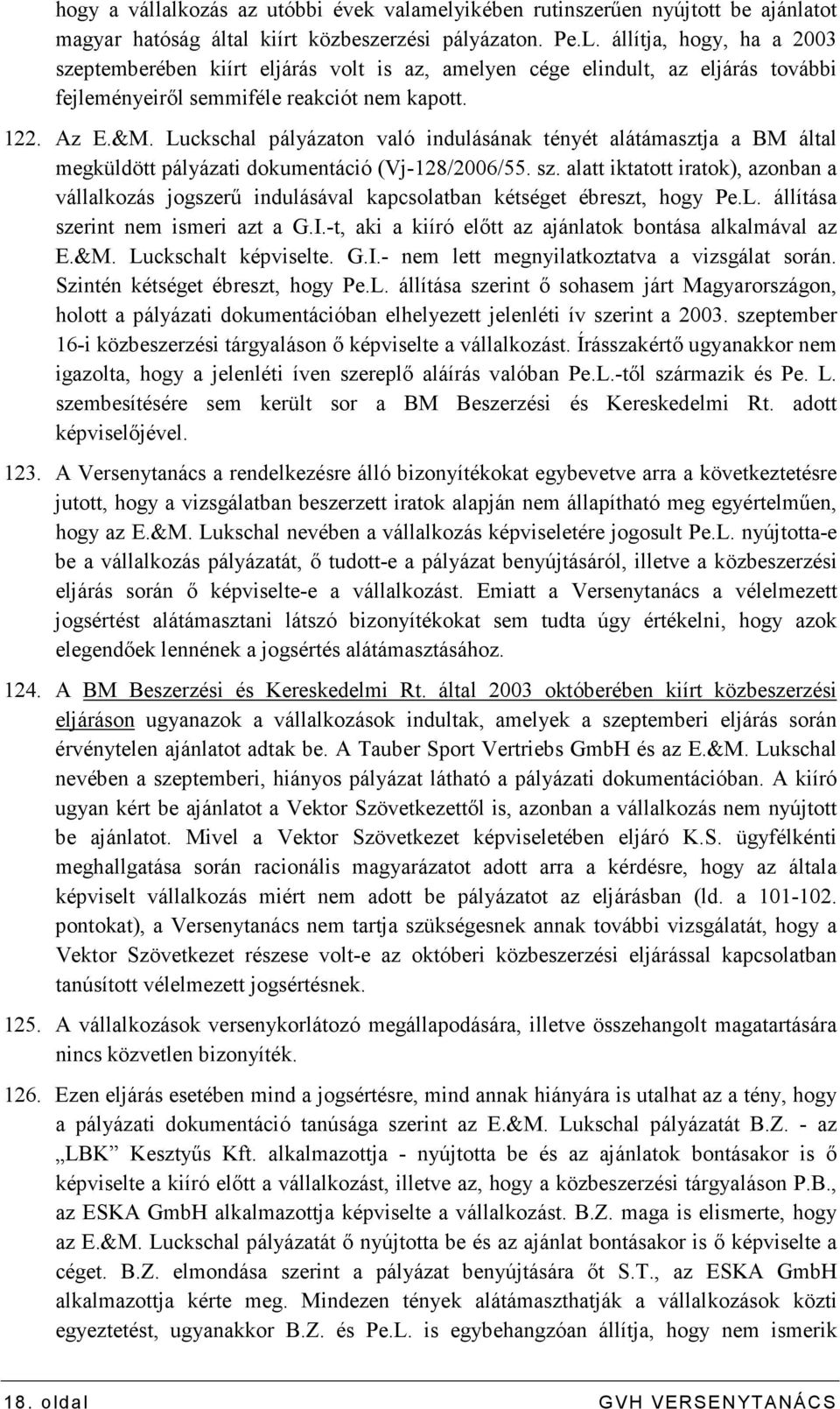 Luckschal pályázaton való indulásának tényét alátámasztja a BM által megküldött pályázati dokumentáció (Vj-128/2006/55. sz.