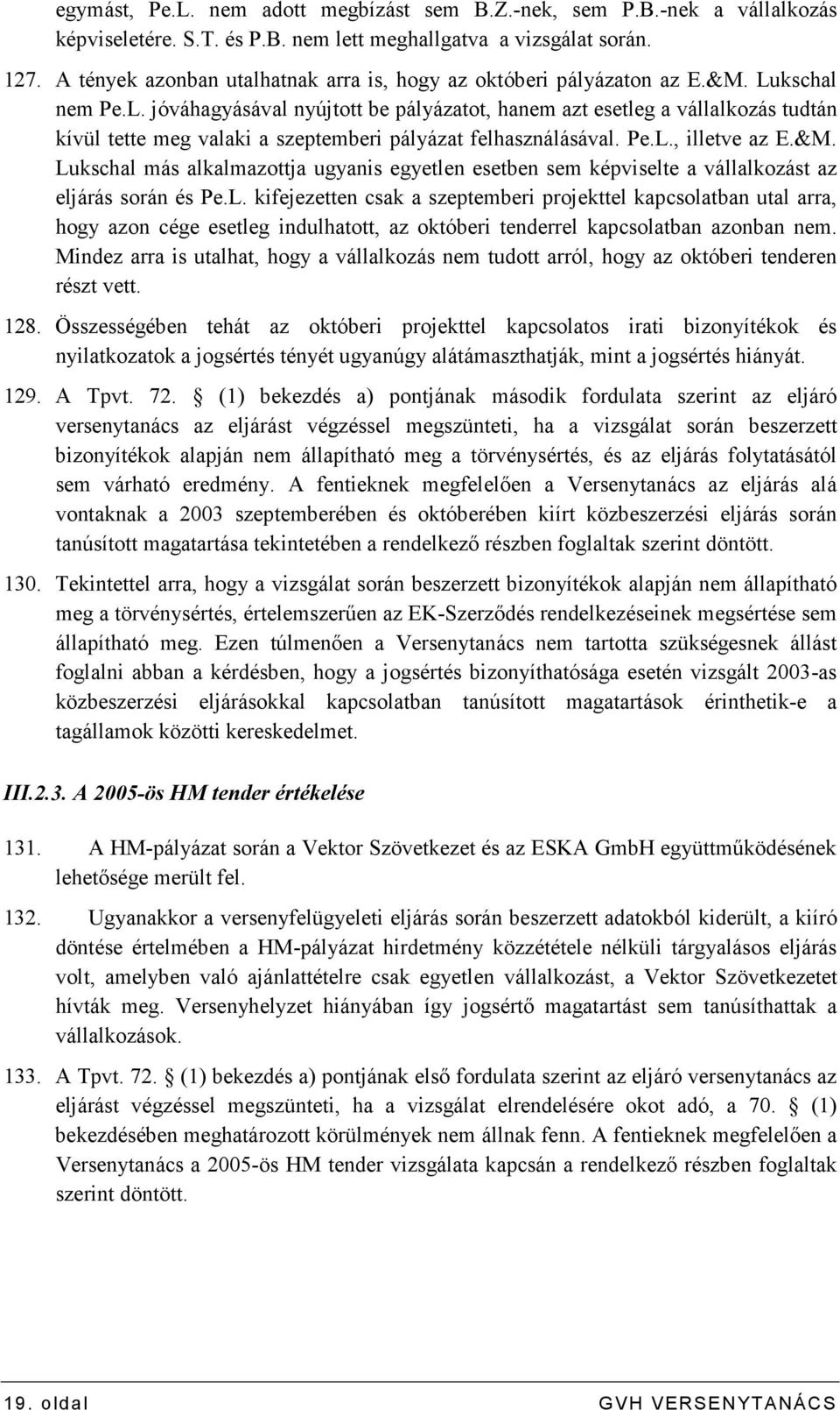 kschal nem Pe.L. jóváhagyásával nyújtott be pályázatot, hanem azt esetleg a vállalkozás tudtán kívül tette meg valaki a szeptemberi pályázat felhasználásával. Pe.L., illetve az E.&M.